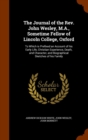 The Journal of the REV. John Wesley, M.A., Sometime Fellow of Lincoln College, Oxford : To Which Is Prefixed an Account of His Early Life, Christian Experience, Death, and Character, and Biographical - Book
