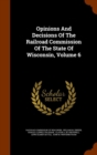 Opinions and Decisions of the Railroad Commission of the State of Wisconsin, Volume 6 - Book
