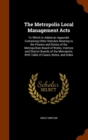 The Metropolis Local Management Acts : To Which Is Added an Appendix Containing Other Statutes Relating to the Powers and Duties of the Metropolitan Board of Works, Vestries and District Boards of the - Book