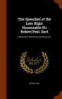The Speeches of the Late Right Honourable Sir Robert Peel, Bart : Delivered in the House of Commons - Book