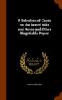 A Selection of Cases on the Law of Bills and Notes and Other Negotiable Paper - Book