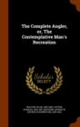 The Complete Angler, Or, the Contemplative Man's Recreation - Book
