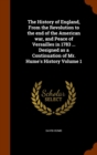 The History of England, from the Revolution to the End of the American War, and Peace of Versailles in 1783 ... Designed as a Continuation of Mr. Hume's History Volume 1 - Book