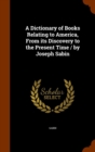 A Dictionary of Books Relating to America, from Its Discovery to the Present Time / By Joseph Sabin - Book
