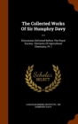 The Collected Works of Sir Humphry Davy ... : Discourses Delivered Before the Royal Society. Elements of Agricultural Chemistry, PT. I - Book