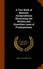 A Test Book of Masonic Jurisprudence; Illustrating the Written and Unwritten Laws of Freemasonary - Book