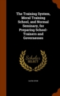 The Training System, Moral Training School, and Normal Seminary, for Preparing School-Trainers and Governesses - Book