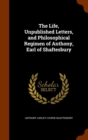 The Life, Unpublished Letters, and Philosophical Regimen of Anthony, Earl of Shaftesbury - Book