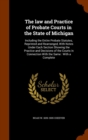 The Law and Practice of Probate Courts in the State of Michigan : Including the Entire Probate Statutes, Reprinted and Rearranged, with Notes Under Each Section Showing the Practice and Decisions of t - Book