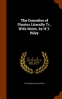 The Comedies of Plautus Literally Tr., with Notes, by H.T. Riley - Book