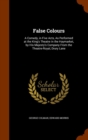 False Colours : A Comedy, in Five Acts, as Performed at the King's Theatre in the Haymarket, by His Majesty's Company from the Theatre-Royal, Drury Lane - Book