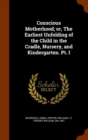 Conscious Motherhood; Or, the Earliest Unfolding of the Child in the Cradle, Nursery, and Kindergarten. PT. I - Book