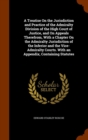 A Treatise on the Jurisdiction and Practice of the Admiralty Division of the High Court of Justice, and on Appeals Therefrom, with a Chapter on the Admiralty Jurisdiction of the Inferior and the Vice- - Book