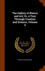 The Gallery of Nature and Art; Or, a Tour Through Creation and Science, Volume 5 - Book