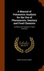 A Manual of Volumetric Analysis for the Use of Pharmacists, Sanitary and Food Chemists : As Well as for Students in These Branches - Book