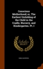 Conscious Motherhood; Or, the Earliest Unfolding of the Child in the Cradle, Nursery, and Kindergarten. PT. I - Book