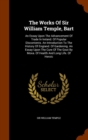 The Works of Sir William Temple, Bart : An Essay Upon the Advancement of Trade in Ireland. of Popular Discontents. an Introduction to the History of England. of Gardening. an Essay Upon the Cure of th - Book