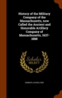 History of the Military Company of the Massachusetts, Now Called the Ancient and Honorable Artillery Company of Massachusetts, 1637-1888 - Book