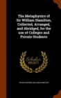 The Metaphysics of Sir William Hamilton, Collected, Arranged, and Abridged, for the Use of Colleges and Private Students - Book