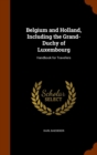 Belgium and Holland, Including the Grand-Duchy of Luxembourg : Handbook for Travellers - Book