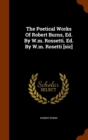 The Poetical Works of Robert Burns, Ed. by W.M. Rossetti. Ed. by W.M. Rosetti [Sic] - Book
