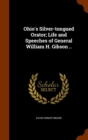 Ohio's Silver-Tongued Orator; Life and Speeches of General William H. Gibson .. - Book