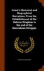 Israel's Historical and Biographical Narratives, from the Establishment of the Hebrew Kingdom to the End of the Maccabean Struggle; - Book