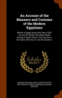 An Account of the Manners and Customs of the Modern Egyptians : Written in Egypt During the Years 1833, 34, and 35, Partly from Notes Made During a Former Visit to That Country in the Years 1825, 26, - Book