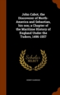 John Cabot, the Discoverer of North-America and Sebastian, His Son; A Chapter of the Maritime History of England Under the Tudors, 1496-1557 - Book