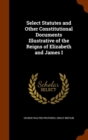 Select Statutes and Other Constitutional Documents Illustrative of the Reigns of Elizabeth and James I - Book