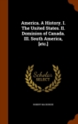 America. a History. I. the United States. II. Dominion of Canada. III. South America, [Etc.] - Book