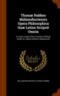 Thomae Hobbes Malmesburiensis Opera Philosophica Quae Latine Scripsit Omnia : In Unum Corpus Nunc Primum Collecta Studio Et Labore Gulielmi Molesworth - Book