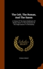 The Celt, the Roman, and the Saxon : A History of the Early Inhabitants of Britain, Down to the Conversion of the Anglo-Saxons to Christianity - Book