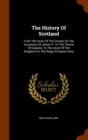 The History of Scotland : From the Union of the Crowns on the Accession of James VI. to the Throne of England, to the Union of the Kingdoms in the Reign of Queen Anne - Book