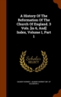 A History of the Reformation of the Church of England. 3 Vols. [In 6, And] Index, Volume 1, Part 1 - Book