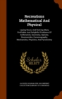 Recreations Mathematical and Physical : Laying Down, and Solving Many Profitable and Delightful Problems of Arithmetick, Geometry, Opticks, Gnomonicks, Consmography, Mechanicks, Physicks, and Pyrotech - Book
