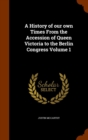 A History of Our Own Times from the Accession of Queen Victoria to the Berlin Congress Volume 1 - Book