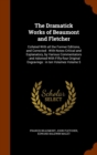 The Dramatick Works of Beaumont and Fletcher : Collated with All the Former Editions, and Corrected: With Notes Critical and Explanatory, by Various Commentators: And Adorned with Fifty-Four Original - Book