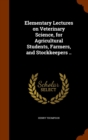 Elementary Lectures on Veterinary Science, for Agricultural Students, Farmers, and Stockkeepers .. - Book