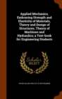 Applied Mechanics, Embracing Strength and Elasticity of Materials, Theory and Design of Structures, Theory of Machines and Hydraulics; A Text-Book for Engineering Students - Book