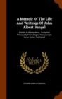 A Memoir of the Life and Writings of John Albert Bengel : Prelate in Wurtemberg: Compiled Principallly from Original Manuscripts Never Before Published - Book