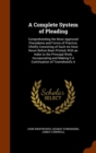 A Complete System of Pleading : Comprehending the Most Approved Precedents and Forms of Practice; Chiefly Consisting of Such as Have Never Before Been Printed; With an Index to the Principal Work, Inc - Book