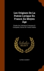 Les Origines de La Poesie Lyrique En France Au Moyen Age : Etudes de Litterature Francaise Et Comparee, Suives de Textes Inedits - Book