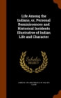 Life Among the Indians, Or, Personal Reminiscences and Historical Incidents Illustrative of Indian Life and Character - Book