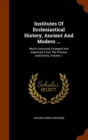 Institutes of Ecclesiastical History, Ancient and Modern ... : Much Corrected, Enlarged and Improved, from the Primary Authorities, Volume 1 - Book