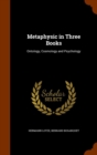 Metaphysic in Three Books : Ontology, Cosmology and Psychology - Book