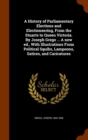 A History of Parliamentary Elections and Electioneering, from the Stuarts to Queen Victoria. by Joseph Grego ... a New Ed., with Illustrations from Political Squibs, Lampoons, Satires, and Caricatures - Book