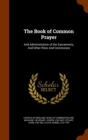 The Book of Common Prayer : And Administration of the Sacraments, and Other Rites and Ceremonies - Book