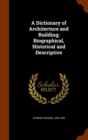 A Dictionary of Architecture and Building; Biographical, Historical and Descriptive - Book