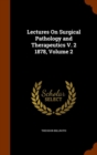 Lectures on Surgical Pathology and Therapeutics V. 2 1878, Volume 2 - Book